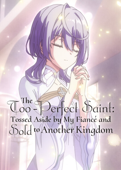 The Too-Perfect Saint: Tossed Aside by My Fiancé and Sold to Another Kingdom 2025